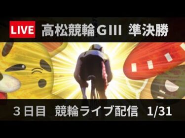 高松競輪 ＧⅢ【玉藻杯争覇戦in小松島】３日目 競輪ライブ配信【準決勝】1/31