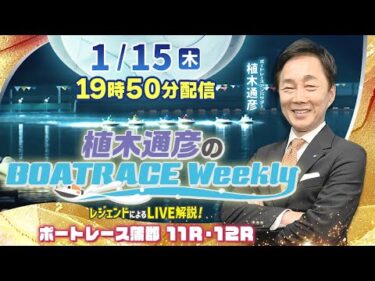 蒲郡11R・12Rを植木通彦アンバサダーがLIVE解説！1月15日（木）19時50分から生配信！|植木通彦のボートレースウィークリー｜ボートレース【蒲郡】