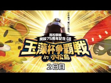 【GⅢ】[２日目] 開設７５周年記念玉藻杯争覇戦in小松島