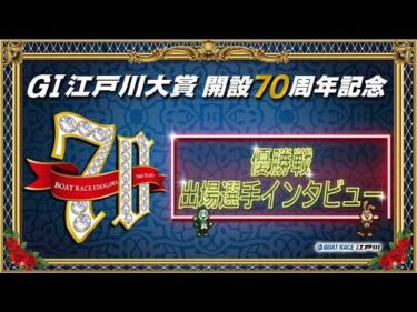 【GⅠ江戸川大賞開設７０周年記念】 優勝戦出場選手インタビュー