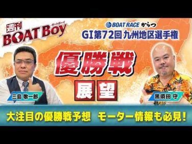 【優勝戦を渾身予想！！】 からつ G1九州地区選「週刊BOATBoy」 編集長・黒須田守 & モーターソムリエ・三島敬一郎