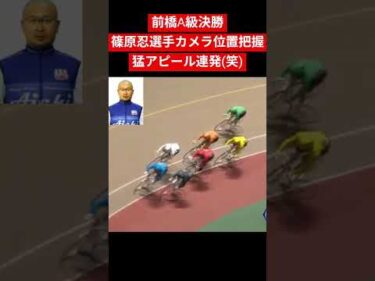 競輪 篠原忍選手カメラ位置把握 猛アピール連発 前橋A決20260227 #shorts