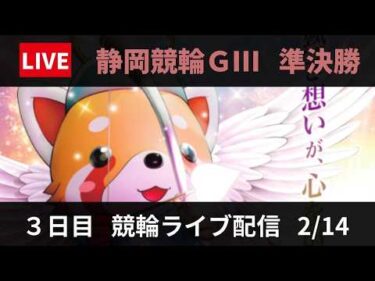静岡競輪 GⅢ【たちあおい賞争奪戦】３日目 競輪ライブ配信【準決勝】2/14