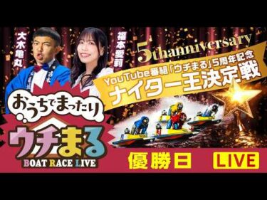 【ウチまる】2026.02.26～優勝戦日～YouTube番組「ウチまる」5周年記念ナイター王決定戦～【まるがめボート】