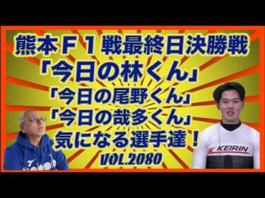 「今日の林くん」「尾野くん」「哉多くん」決勝戦コバケンデスケイリンデス