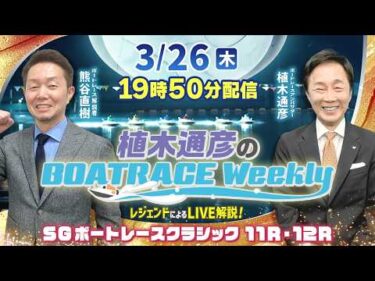 熊谷直樹さんがリモート出演！SGボートレースクラシック11R・12RをLIVE解説！3月26日（木）19時50分から生配信！|植木通彦のボートレースウィークリー｜ボートレース【蒲郡】