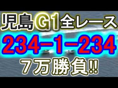 【競艇・ボートレース】児島G1全レース「234-1-234」７万勝負！！