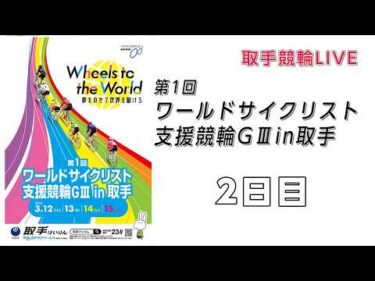 取手競輪[G３]第1回ワールドサイクリスト支援競輪　2日目