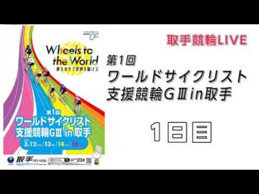 取手競輪[G３]第1回ワールドサイクリスト支援競輪　1日目