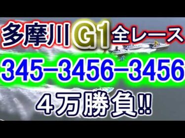 【競艇・ボートレース】多摩川G1全レース「345-3456-3456」４万勝負！！