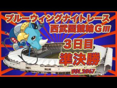 ブルーウィングナイトレースＧⅢin西武園準決勝コバケンデスケイリンデス