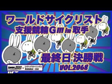 ワールドサイクリスト支援競輪ＧⅢin取手決勝戦コバケンデスケイリンデス