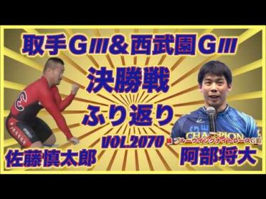取手＆西武園リレーＧⅢ決勝戦ふり返りコバケンデスケイリンデス