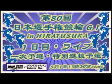 第80回日本選手権競輪in平塚１日目DMM競輪×Kobaken Live