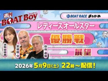 【5月9日22時LIVE配信 丸亀レディースオールスター・優勝戦展望!!】「週刊BOATBoy」黒須田編集長と畠山シュー長 &ニュース出張MC・濱野智紗都 |ボートレース丸亀|5月9日（土）