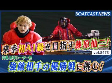 来季初A1級を目指す藤原仙二！強敵相手の優勝戦に挑む！│BOATCAST NEWS 2026年4月4日│