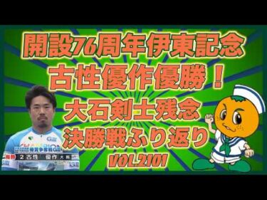 開設76周年伊東記念決勝戦ふり返りコバケンデスケイリンデス