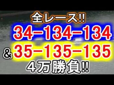 【競艇・ボートレース】全レース「34-134-134」&「35-135-135」４万勝負！！～G2戦～