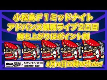 小松島F1ミッドナイトアドバンス２日目DMM競輪×Kobaken Live