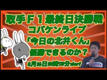 取手Ｆ１最終日決勝戦「今日の北井くん」DMM競輪×Kobaken Live