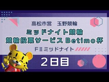 【ＦⅡ】[２日目]ミッドナイト競輪　競輪投票サービスＢｅｔｉｍｏ杯in玉野