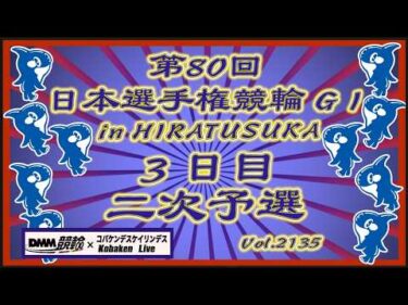 日本選手権競輪in平塚３日目二次予選コバケンデスケイリンデス