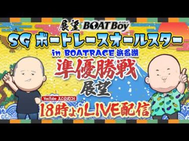 【5/29】18時00分よりLIVE配信　展望BOATBoy　浜名湖SG第５３回ボートレースオールスター（準優勝戦展望）
