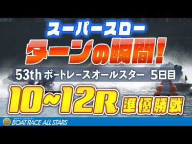 【スーパースロー】ボートレースオールスター 5日目 準優勝戦 10R～12R  1マーク振り返り