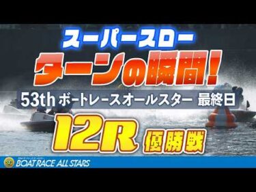 【スーパースロー】ボートレースオールスター 最終日 優勝戦 12R 1マーク振り返り