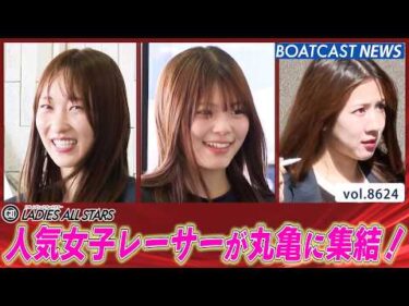 丸亀前検入人気女子レーサーが丸亀に集結！│BOATCAST NEWS 2026年5月4日│