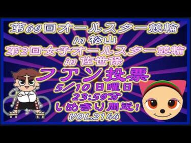 男女オールスター競輪のファン投票締め切り間近！コバケンデスケイリンデス