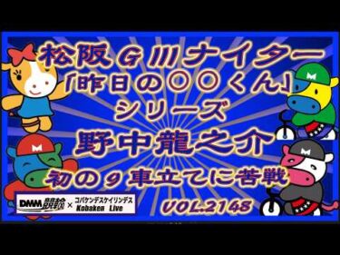 「今日の⚪︎⚪︎くん」シリーズ松阪ＧⅢナイターの野中龍之介ですコバケンデスケイリンデス