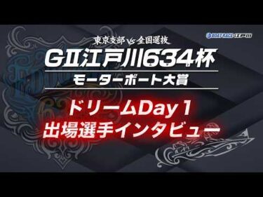 【GⅡ江戸川６３４杯】 初日「東京VS全国選抜ドリームDay1」出場選手インタビュー