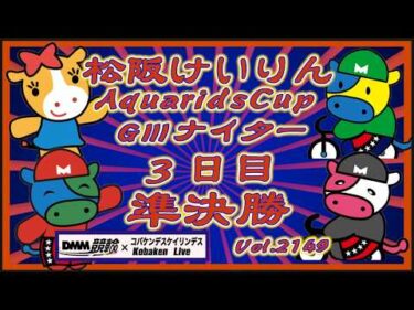 松阪アクアリッズカップＧⅢナイター３日目コバケンデスケイリンデス