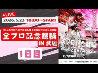 5/23【たけお競輪 公式】2026年度全日本プロ選手権自転車競技大会記念競輪 全プロ記念競輪in武雄 1日目