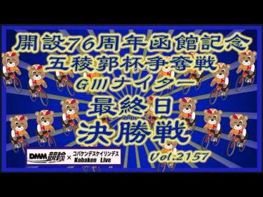 開設76周年函館記念ＧⅢナイター最終日決勝戦コバケンデスケイリンデス