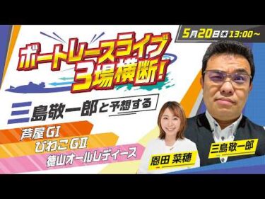 【3場同時ボートレースライブ】芦屋・びわこ・徳山を三島敬一郎が斬る！【超効率・データ特化】