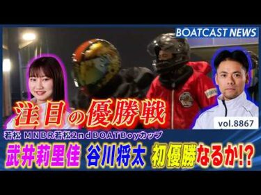 若松優勝戦 武井莉里佳 谷川将太 悲願の初優勝なるか!?│BOATCAST NEWS 2026年6月21日│