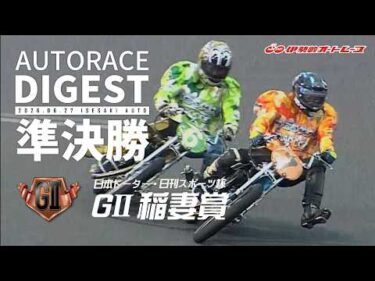 【GⅡ準決勝戦/ダイジェスト】GⅡ#稲妻賞 (伊勢崎)｜優出インタビュー映像あり（2026.6.27） #オートレース #autorace