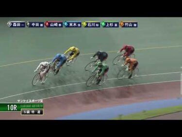 [Ｓ級特選] FⅠ サンケイスポーツ賞  最終日10Ｒ