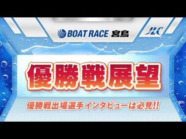 ボートレース宮島　GⅠ宮島チャンピオンカップ 優勝戦展望