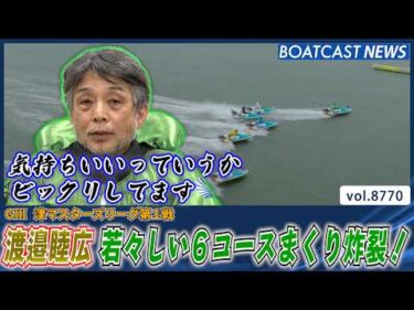 渡邉睦広 若々しい6コースまくりで優勝戦進出！│BOATCAST NEWS 2026年6月2日│