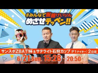 【解説予想】2026/06/21「めざせテッペン!!」サンスポZBAT!杯争奪戦＆サテライト石狩カップ＜F1ナイター2日目＞｜函館競輪
