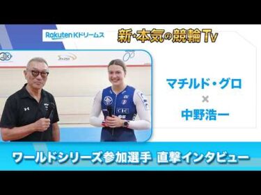 マチルド・グロ × 中野浩一 直撃インタビュー（#競輪ワールドシリーズ2026 – KEIRIN WORLD SERIES 2026）#MathildeGros #本気の競輪tv
