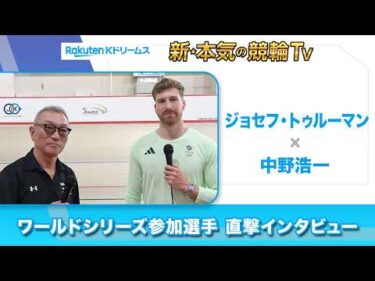 ジョセフ・トルーマン × 中野浩一 直撃インタビュー（#競輪ワールドシリーズ2026 – KEIRIN WORLD SERIES 2026）#JosephTruman #本気の競輪tv