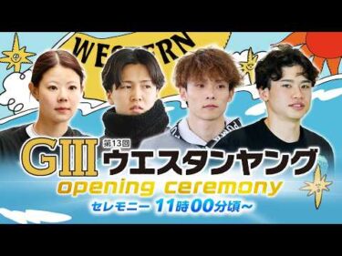 【セレモニー 11時00分頃～】オープニングセレモニー　G3第13回ウエスタンヤング選手紹介｜BOATRACE公式LIVE【福岡】