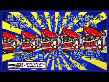 開設76周年小松島記念最終日決勝戦コバケンデスケイリンデス