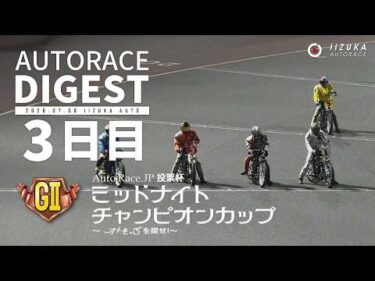 【GⅡ3日目/ダイジェスト】GⅡ#ミッドナイトチャンピオンカップ (飯塚)｜1着選手インタビュー映像あり（2026.7.8） #オートレース #autorace