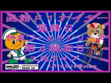 函館Ｆ１最終日＆伊東温泉WSナイター初日DMM競輪×Kobaken Live