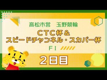 【ＦⅠ】[２日目]  ＣＴＣ杯＆スピードチャンネル・スカパー杯in玉野